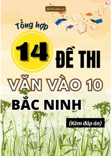 Tổng hợp 14 Đề thi Văn vào 10 Bắc Ninh (Kèm đáp án)